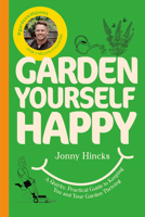 Garden Yourself Happy: A Quirky, Practical Guide to Keeping You and Your Garden Thriving