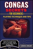 CONGAS SECRETES FOR BEGINNERS: PLAYING TECHNIQUE AND TIPS: Unlock Pro Sounds Faster with Less Struggle: Simple Steps to Master Slaps, Bass & Rhythmic Flow B0FHF6WVHK Book Cover