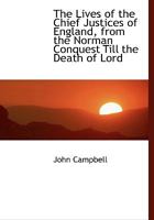 The Lives of the Chief Justices of England, from the Norman Conquest Till the Death of Lord 1342127439 Book Cover