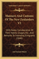 Manners And Customs Of The New Zealanders V2: With Notes Corroborative Of Their Habits, Usages, Etc., And Remarks To Intending Emigrants 1165543540 Book Cover