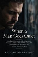 When a Man Goes Quiet: How Late-Diagnosed and Undiagnosed Autistic, ADHD, and AuDHD Men Can Tell Rejection Spirals, Shutdown, and Trauma Responses Apart B0HKZZQVJF Book Cover