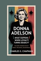 Donna Adelson:What Happens When Loyalty Turns Deadly?: The Dark Intersection of Family, Influence, and Betrayal B0FR47MS2F Book Cover