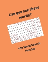 Can you see these words? 100 Word Search Puzzles: Word Search Puzzles for everyone, good fun for the whole family 1676636692 Book Cover