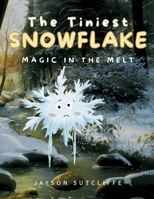 The Tiniest Snowflake: Magic in the Melt (The Adventures of Lila) 1763633446 Book Cover