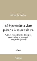 (Ré-)Apprendre à vivre, puiser à la source de vie: Carnet de méditations bibliques pour cultiver et entretenir son jardin spirituel (French Edition) 2414547251 Book Cover