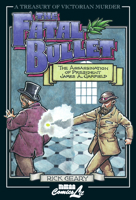 The Fatal Bullet: The True Account of the Assassination, Lingering Pain, Death, and Burial of James A. Garfield, Twentieth President of the United States ... of Victorian Murder (Graphic Novels)) 1561632287 Book Cover