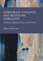 Corporate Violence and Beguiling Narrative: Towards a Radical Ethics of the Firm 1804417432 Book Cover