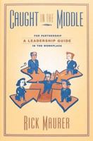Caught in the Middle: A Leadership Guide for Partnership in the Workplace 1563270048 Book Cover