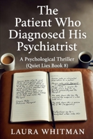 The Patient Who Diagnosed His Psychiatrist: A Psychological Thriller (Quiet Lies Book 8) B0GQ3DKGTK Book Cover