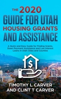 The 2020 Guide for Utah Housing Grants and Assistance : A Quick and Easy Guide for Finding Grants, down Payment Assistance and Low Interest Loans in Utah Counties and Cities 1656733196 Book Cover