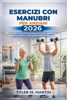ESERCIZI CON MANUBRI PER ANZIANI 2026: Allenamenti di forza senza sforzo per supportare le attività quotidiane e prevenire la perdita muscolare (Italian Edition) B0GX2FMZ3P Book Cover