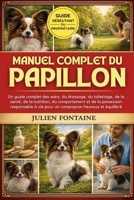 MANUEL COMPLET DU PAPILLON: Un guide complet des soins, du dressage, du toilettage, de la santé, de la nutrition, du comportement et de la possession ... heureux et équilibré (French Edition) B0GYMCN7R8 Book Cover