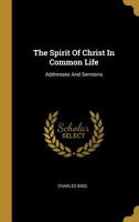 The Spirit Of Christ In Common Life: Addresses And Sermons 1011060930 Book Cover