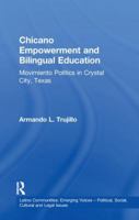 Chicano Empowerment and Bilingual Education: Movimiento Politics in Crystal City, Texas (Latino Communities : Emerging Voices - Political, Social, Cultural, & Legal Issues Series) 1138970255 Book Cover