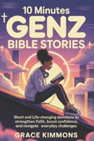10 Minutes GenZ Bible Stories: Short and Life-Changing Devotions to Strengthen Faith, Boost Confidence, and Navigate Everyday Challenges B0FFYKKYSH Book Cover