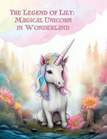 The Legend of Lily: Magical Unicorn in Wonderland B0C6W2VHG9 Book Cover