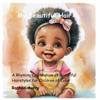 My Beautiful Hair!: A Rhyming Celebration of Beautiful Hairstyles for Children of Color B0GDNZ9KVD Book Cover