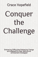 Conquer the Challenge: Embracing Difficulties Embracing Change and Adaptability Goal Setting and Achievement Strategies (Do Hard Things) B0DRHV8MTB Book Cover