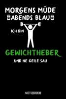 Morgens m�de abends blau ich bin Gewichtheber und ne geile Sau: A5 Monatsplaner 120 Seiten mit Spalten f�r Monatsziele, Termine, Veranstaltungen, Notizen und Wochen�bersicht. Ideal f�r Gewichtheber 1710300043 Book Cover