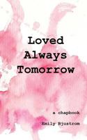 Loved Always Tomorrow: A Chapbook 0615991653 Book Cover