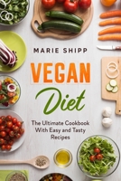Vegan Diet: The Ultimate Cookbook With Easy and Tasty Recipes 1802936386 Book Cover