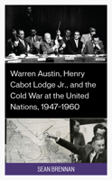 Warren Austin, Henry Cabot Lodge Jr., and the Cold War at the United Nations, 1947–1960 1666913308 Book Cover