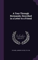 A Tour Through Normandy: Described In A Letter To A Friend (1754) 0548578737 Book Cover