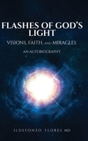 Flashes of God's Light: Visions, Faith, And Miracles: An Autobiography B0F6M524QM Book Cover