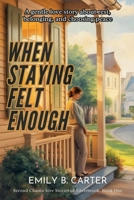 When Staying Felt Enough: A gentle love story about rest, belonging, and choosing peace (Second Chance Love Stories of Silverbrook) B0GJR525WC Book Cover