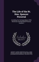 The Life of the Rt. Hon. Spencer Perceval: Including His Correspondence With Numerous Distinguished Persons, Volume 2 1355779901 Book Cover