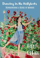 Dancing in the Hollyhocks: Rediscovering A Sense of Wonder 1957293543 Book Cover