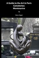 Guide to the Art in Paris Cemeteries: Montmartre 1539514366 Book Cover