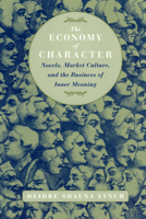 The Economy of Character: Novels, Market Culture, and the Business of Inner Meaning 0226498204 Book Cover