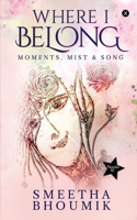 Where I Belong: Moments, Mist & Song 1647338050 Book Cover
