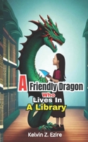 A FRIENDLY DRAGON WHO LIVES IN A LIBRARY B0CGL36HS4 Book Cover