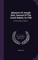 Memoirs of Joseph Holt, General of the Irish Rebels, in 1798 Volume; Volume 1 1017437041 Book Cover