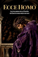 Ecce Homo: Las palabras de la Pasión de Cristo para meditar hoy (Spanish Edition) B0GW36RD1K Book Cover