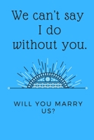 We can't say I do without you. Will you marry us?: Beautiful journal gift you ask someone to be your Officiant. Can also serve as a Thank you present ... person who performed your wedding ceremony. 1689705884 Book Cover