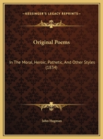 Original Poems: In The Moral, Heroic, Pathetic, And Other Styles 1437023967 Book Cover