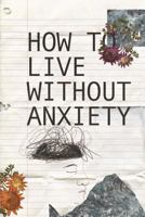 How to live without Anxiety: How to don't panic and overcome panic attacks. 1982067683 Book Cover