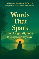 Words That Spark: 365 Original Quotes to Inspire Every Day: A Year long Journey of Reflection, Imagination, and Inner Illumination B0FLNCLVN1 Book Cover