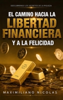 El Camino Hacia la Libertad Financiera y a la Felicidad: Descubriendo los Secretos de la Riqueza (Spanish Edition) B0HH7D77QF Book Cover
