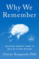 Why We Remember: What the New Science of Memory Reveals About the Hidden Force that Shapes Our Lives and How We Can Remember What Matters Most