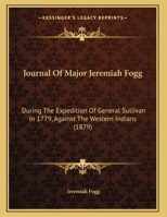 Journal Of Major Jeremiah Fogg: During The Expedition Of General Sullivan In 1779, Against The Western Indians 1166143015 Book Cover