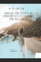 BREAK THE CYCLE: 10 PRINCIPLES TO ESCAPE THE RAT RACE: Be Your Best Self B0DZ121Q9X Book Cover