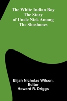 The white Indian boy: The story of Uncle Nick among the Shoshones 9374120089 Book Cover