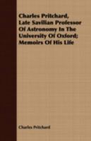 Charles Pritchard, Late Savilian Professor Of Astronomy In The University Of Oxford: Memoirs Of His Life 0548880387 Book Cover
