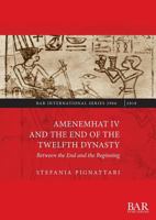 Amenemhat IV and the End of the Twelfth Dynasty : Between the End and the Beginning 1407316354 Book Cover