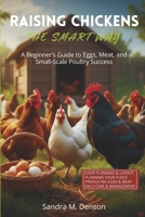 Raising Chickens The Smart Way: A Beginner’s Guide to Eggs, Meat, and Small-Scale Poultry Success B0GJ3R51NC Book Cover
