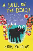 A Bull on the Beach (Anna Nicholas Mallorca Travel Series Book 5): Enjoying The Good Life in Mallorca 1999661788 Book Cover
